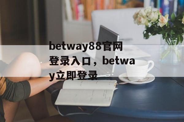 betway88官网登录入口，betway立即登录